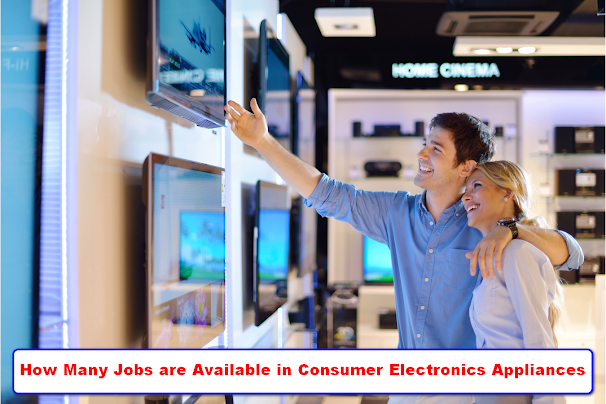 How Many Jobs are Available in Consumer Electronics Appliances Update 2022
