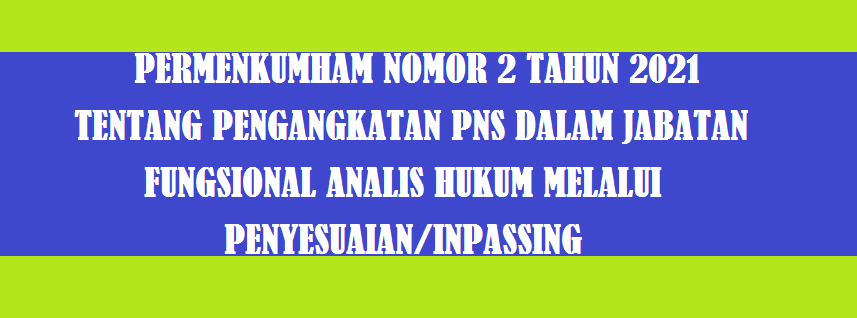 PermenkumHAM Nomor 2 Tahun 2021 tentang Pengangkatan PNS dalam Jabatan Fungsional Analis Hukum Melalui Penyesuaian Inpassing