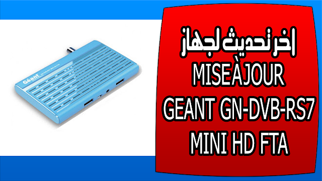 اخر تحديث لجهاز MISE À JOUR GEANT GN-DVB-RS7 MINI HD FTA