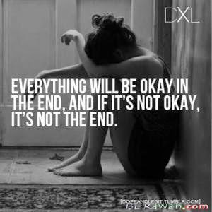 Everything will be okay in the end and if if it is not 