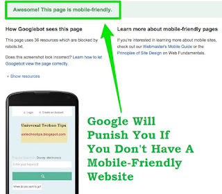 Google Will Punish You If You Don't Have A Mobile-Friendly Website, Since April 2015, Google's new calculation refresh is fundamentally affecting sites which are non-responsive - not cell phone amicable. For evident reasons (like the exponential increment of portable clients), Google is putting versatile clients first. This implies sites with portable similarity and versatile application availability will be granted higher rankings in indexed lists than those locales without.