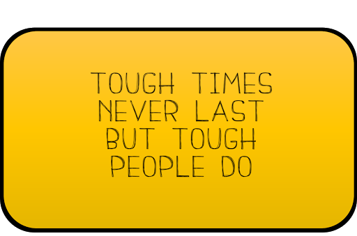 tough times never last but tough people do