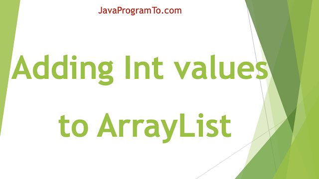 How to add Integer Values to ArrayList, int array Examples