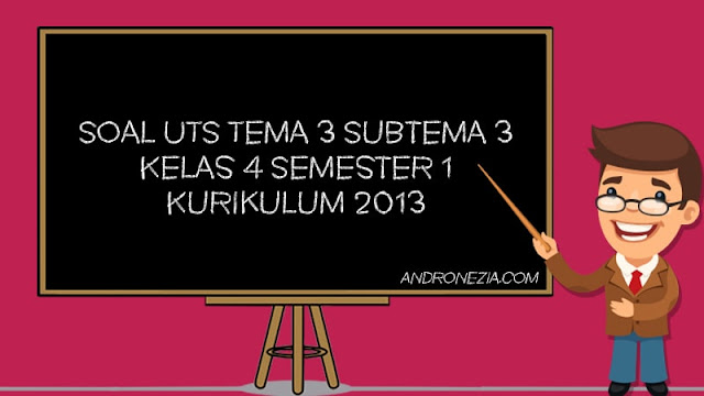 Soal PTS/UTS Kelas 4 SD/MI Tema 3 Subtema 3 & Semester 1