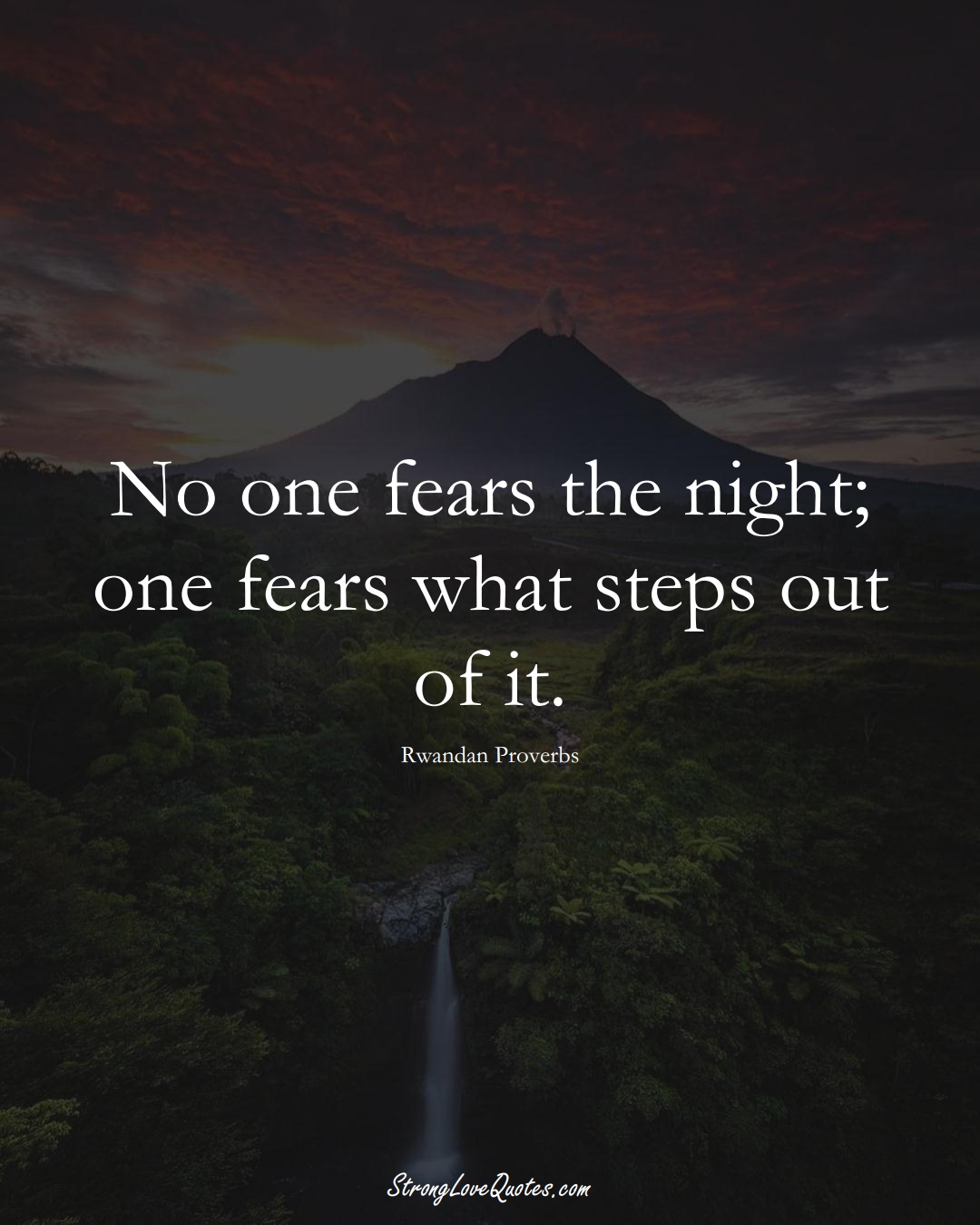 No one fears the night; one fears what steps out of it. (Rwandan Sayings);  #AfricanSayings