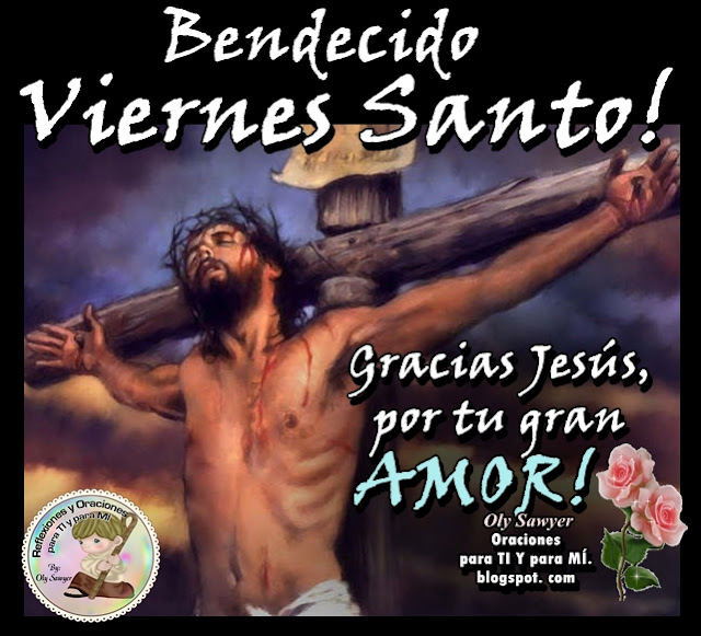 BENDECIDO VIERNES SANTO !  Gracias Jesús, por tu gran AMOR!