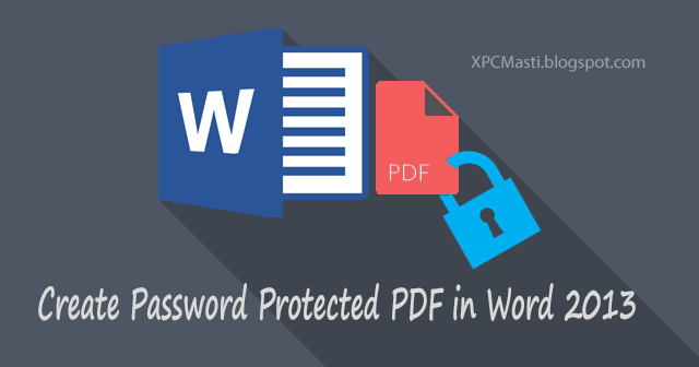 Learn How to Create a Password Protected PDF File in Microsoft Word 2013 [Full Tutorial], Creating a Password protected pdf file in microsoft word 2013, create pdf password protected in ms word 2013 or other versions, how can i make my pdf password protected, i want to make my pdf password protected, i want to lock pdf files via password, how can pdf get password protected, protect your important pdf through a password, Learn How to Create a Password Protected PDF File in Microsoft Word 2013 [Full Tutorial] By XPCMasti.blogspot.com