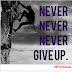  NEVER NEVER NEVER GIVE UP!