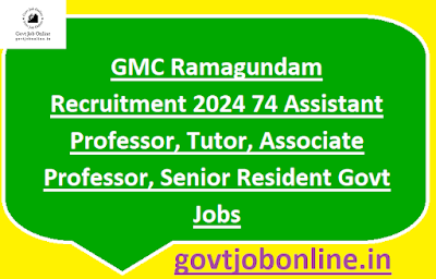 GMC Ramagundam Recruitment 2024 74 Assistant Professor, Tutor, Associate Professor, Senior Resident Govt Jobs