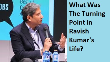 What Was The Turning Point in Ravish Kumar's Life?
