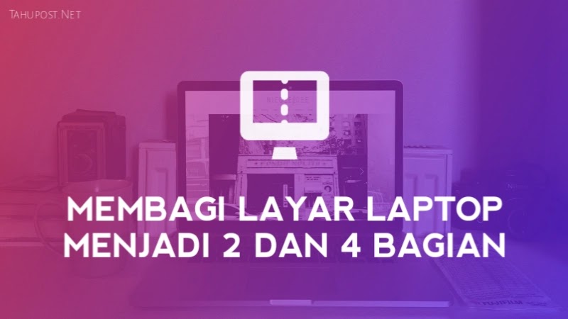 Cara Membuat Layar Laptop Menjadi 2, 3 dan 4 Bagian ...