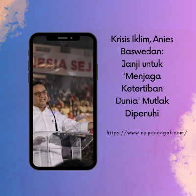 Krisis Iklim, Anies Baswedan: Janji untuk 'Menjaga Ketertiban Dunia' Mutlak Dipenuhi