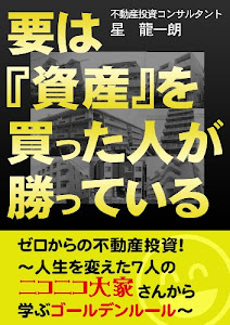 要は『資産』を買った人が勝っている　ゼロからの不動産投資！～人生を変えた７人のニコニコ大家さんから学ぶゴールデンルール～