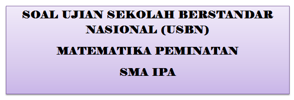  Latihan Soal USBN Matematika Peminatan Kurikulum  LATIHAN SOAL USBN MATEMATIKA PEMINATAN KURIKULUM 2013 SMA IPA TAHUN 2019/2020