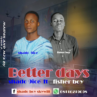 Shado 9ice ft Fisher boy - Better days (prod. Tyson P)