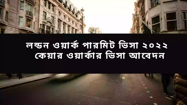 লন্ডন ওয়ার্ক পারমিট ভিসা ২০২২ | কেয়ার ওয়ার্কার ভিসা আবেদন
