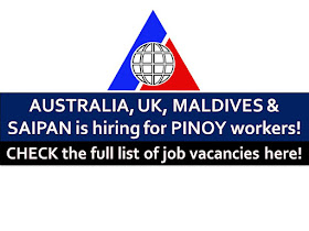 The following are jobs approved by POEA for deployment to Australia, Saipan, United Kingdom and Maldives. Job applicants may contact the recruitment agency assigned to inquire for further information or to apply online for the job.  We are not affiliated to any of these recruitment agencies.   As per POEA, there should be no placement fee for domestic workers and seafarers. For jobs that are not exempted on placement fee, the placement fee should not exceed the one month equivalent of salary offered for the job. We encourage job applicant to report to POEA any violation on this rule.