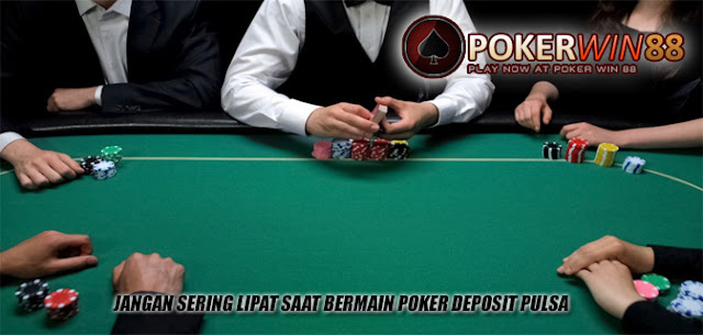 Jangan Sering Lipat Saat Bermain Poker Deposit Pulsa