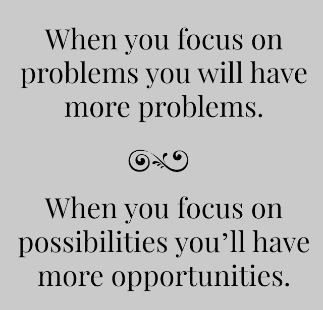 When you focus on problems you will have more problems. When you focus on possibilities you’ll have more opportunities. quote problem life people