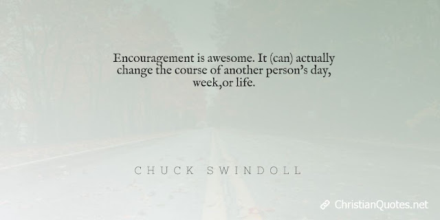 Encouragement is awesome. It (can) actually change the course of another person's day, week, or life. 