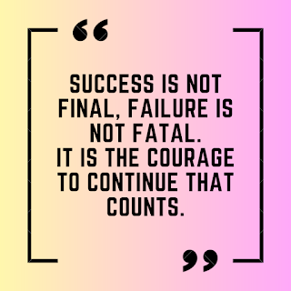 Success is not final, failure is not fatal. it is the courage to continue that counts.