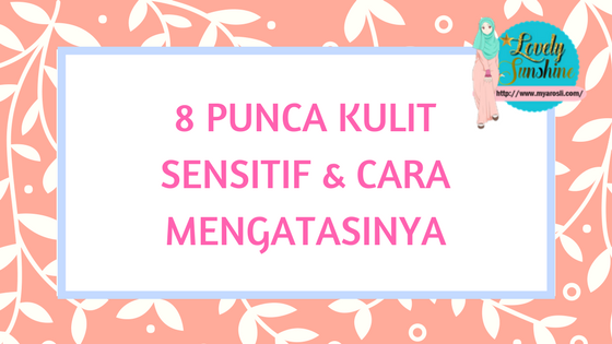 8 Punca Kulit Sensitif Dan Cara Mengatasinya