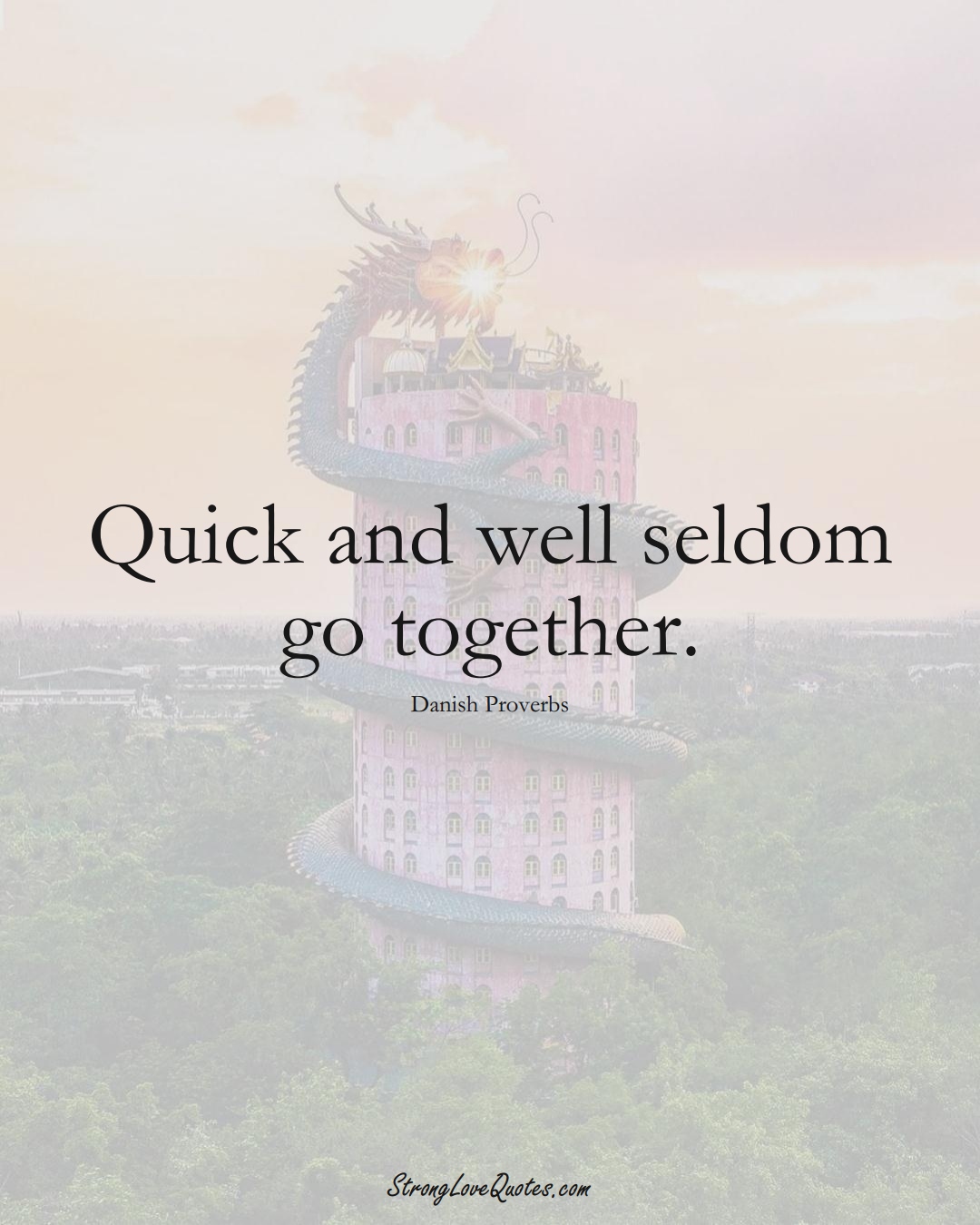 Quick and well seldom go together. (Danish Sayings);  #EuropeanSayings