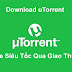 Download uTorrent - Tải File Siêu Tốc Qua Giao Thức P2P Mới Nhất