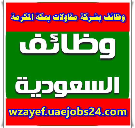 وظائف بشركة مقاولات بمكة المكرمة راتب يصل ل4000ريال