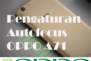 √ Cara Mengatur Autofocus Pada Kamera Oppo A71