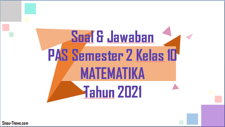 Soal Pas Semester 2 Kelas 10 Matematika Sma Smk 2021 Sinau Thewe Com