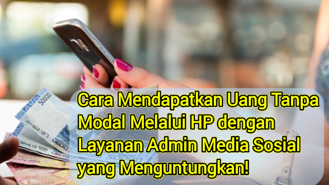 Cara Mendapatkan Uang Tanpa Modal Melalui HP dengan Layanan Admin Media Sosial yang Menguntungkan!