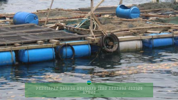 Persiapan Sarana Budidaya Ikan Keramba Jaring Apung Persiapan Sarana Budidaya Ikan Keramba Jaring Apung