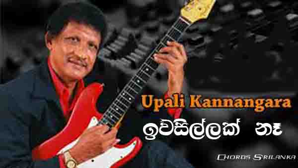 Iwasillak Na Chords,  Upali Kannangara Songs, Iwasillak Na Dakina Thura Song Chords, Upali Kannangara Songs Chords, Sinhala Song Chords,