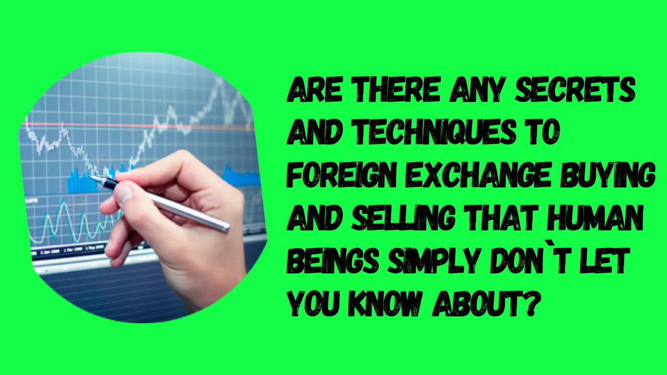 Are there any secrets and techniques to foreign exchange buying and selling that human beings simply don`t let you know about?