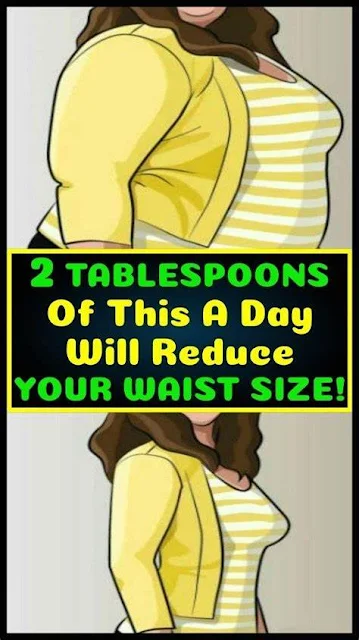 Here 2 Tablespoons Of This A Day Will Reduce Your Waist Size!