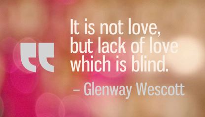 it is not love but lack of love which is blind