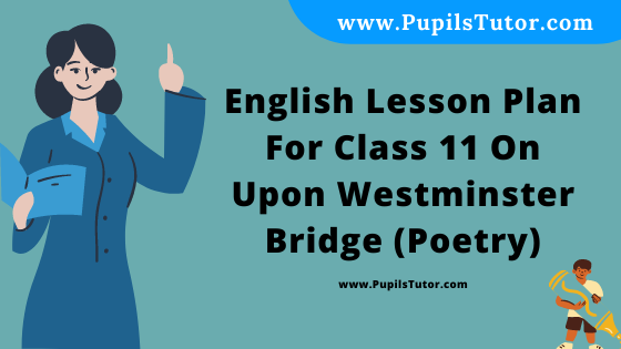 Free Download PDF Of English Lesson Plan For Class 11 On Upon Westminster Bridge (Poetry) Topic For B.Ed 1st 2nd Year/Sem, DELED, BTC, M.Ed On Macro Teaching Skill In English. - www.pupilstutor.com
