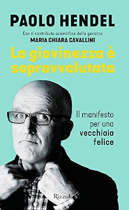 La giovinezza è sopravvalutata. Il manifesto per una vecchiaia felice