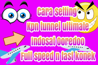 Cara setting kpn tunnel ultimate Indosat fast connect dan full speed 