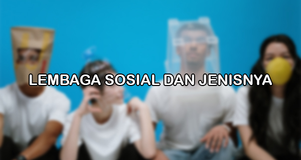 Lembaga Sosial dan Jenisnya