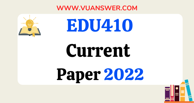 EDU410 Current Final Term Papers 2022