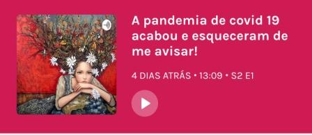 Podcast Bate papo com as amigas: A pandemia de Covid 19 acabou e esqueceram de me avisar!