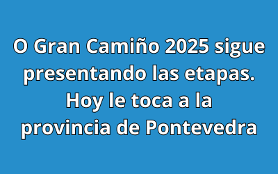 O Gran Camiño 2025 sigue presentando las etapas. Hoy le toca a la provincia de Pontevedra