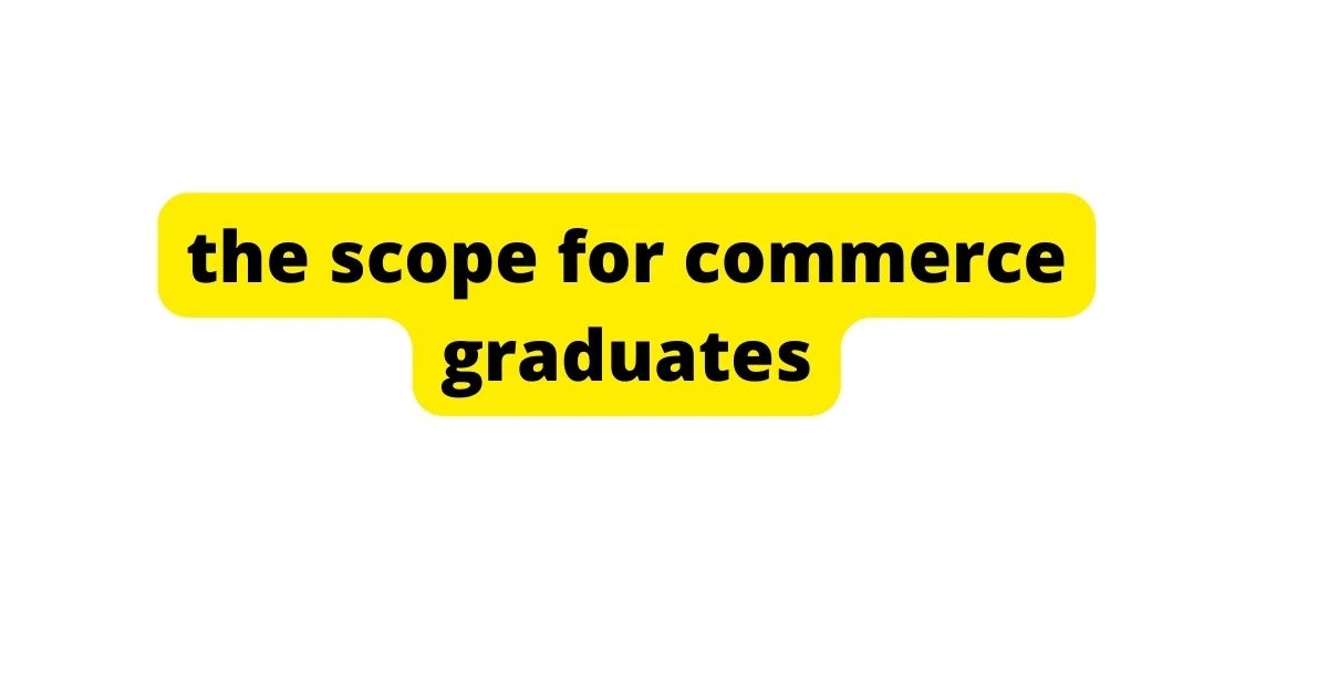 Why is it important and what is the scope for commerce graduates?