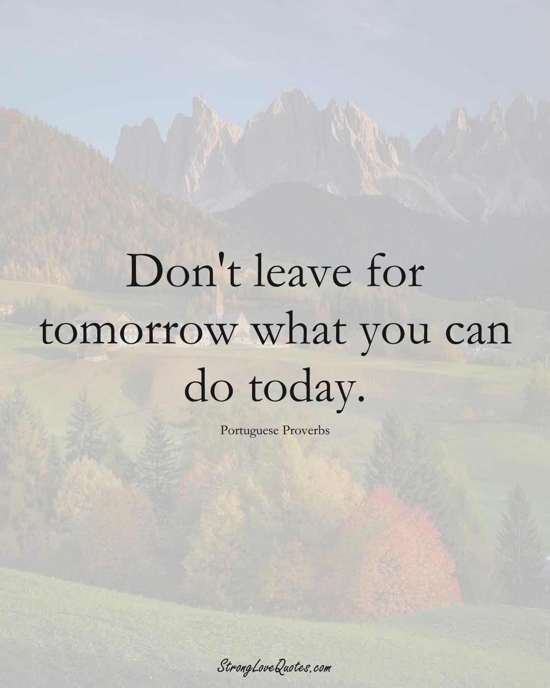 Don't leave for tomorrow what you can do today. (Portuguese Sayings);  #EuropeanSayings