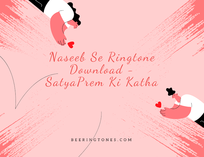 Naseeb Se Ringtone Download - SatyaPrem Ki Katha