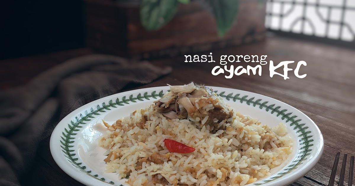 Resepi Nasi Goreng Ayam Kfc Viral Blog Sihatimerahjambu