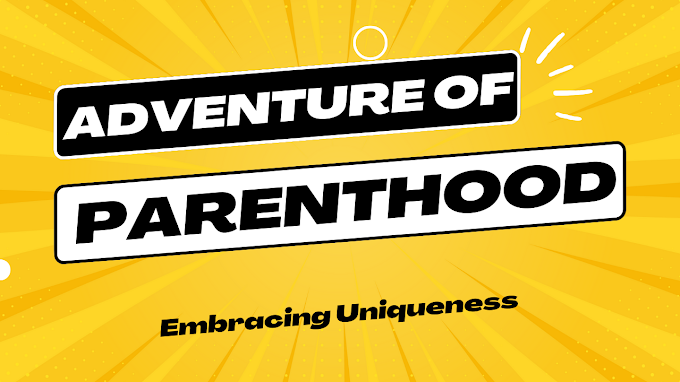  Navigating the Adventure of Parenthood: Embracing Uniqueness