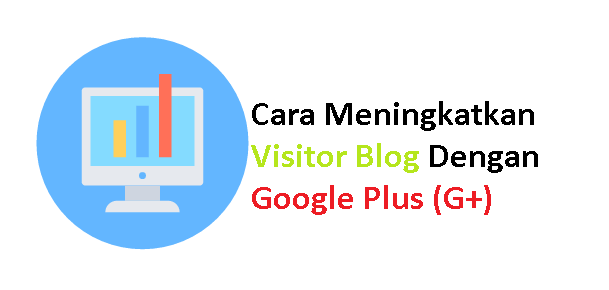 Cara Meningkatkan Visitor Blog Dengan Google Plus